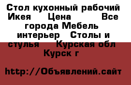 Стол кухонный рабочий Икея ! › Цена ­ 900 - Все города Мебель, интерьер » Столы и стулья   . Курская обл.,Курск г.